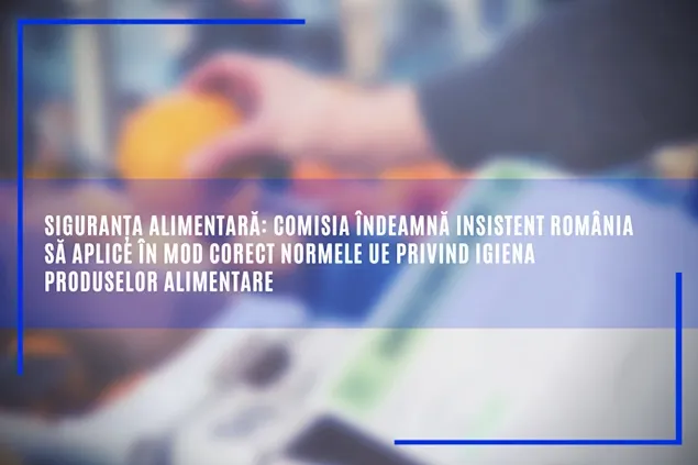 C.E. avertizează România să aplice corect normele UE privind igiena produselor alimentare